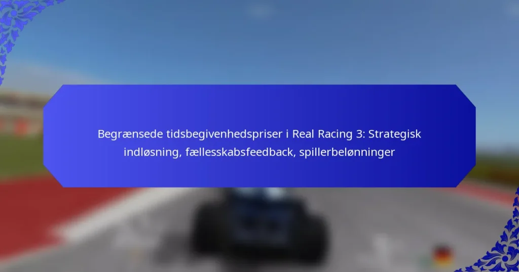 Begrænsede tidsbegivenhedspriser i Real Racing 3: Strategisk indløsning, fællesskabsfeedback, spillerbelønninger