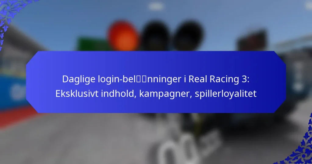 Daglige login-belønninger i Real Racing 3: Eksklusivt indhold, kampagner, spillerloyalitet