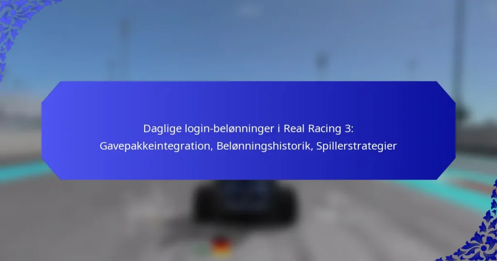 Daglige login-belønninger i Real Racing 3: Gavepakkeintegration, Belønningshistorik, Spillerstrategier