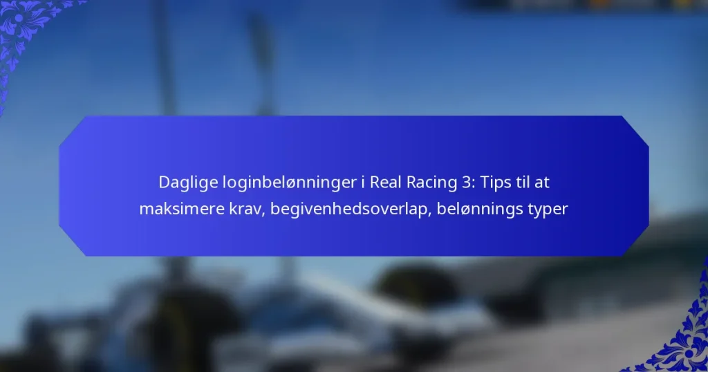 Daglige loginbelønninger i Real Racing 3: Tips til at maksimere krav, begivenhedsoverlap, belønnings typer