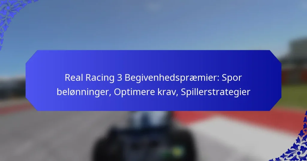 Real Racing 3 Begivenhedspræmier: Spor belønninger, Optimere krav, Spillerstrategier
