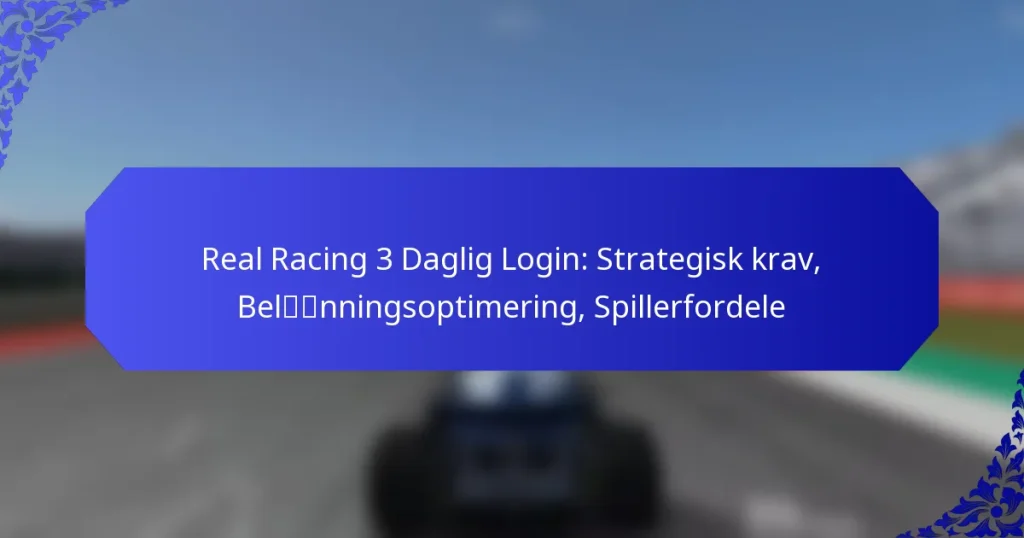 Real Racing 3 Daglig Login: Strategisk krav, Belønningsoptimering, Spillerfordele