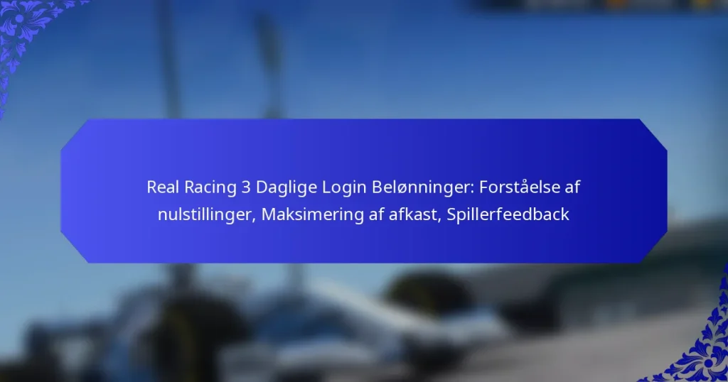 Real Racing 3 Daglige Login Belønninger: Forståelse af nulstillinger, Maksimering af afkast, Spillerfeedback
