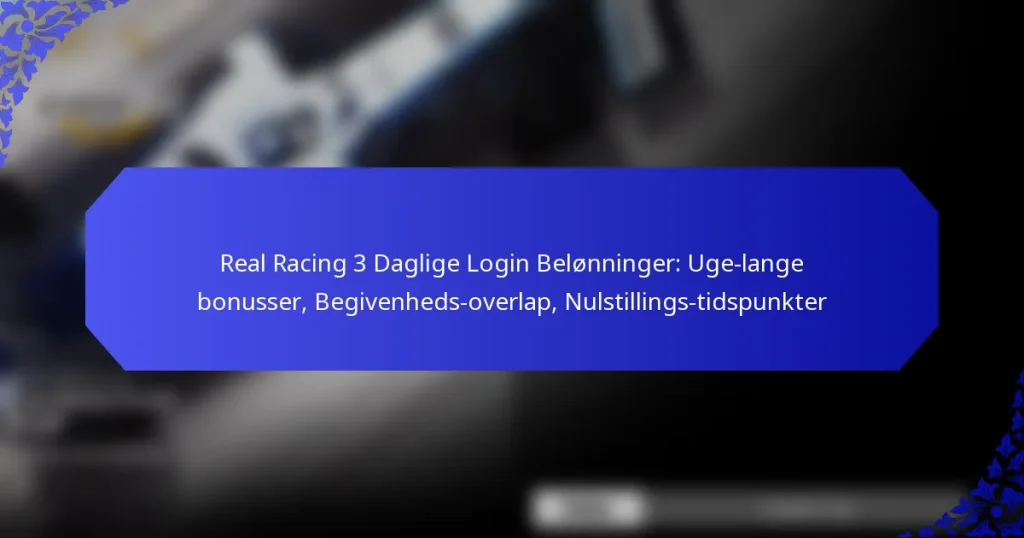 Real Racing 3 Daglige Login Belønninger: Uge-lange bonusser, Begivenheds-overlap, Nulstillings-tidspunkter