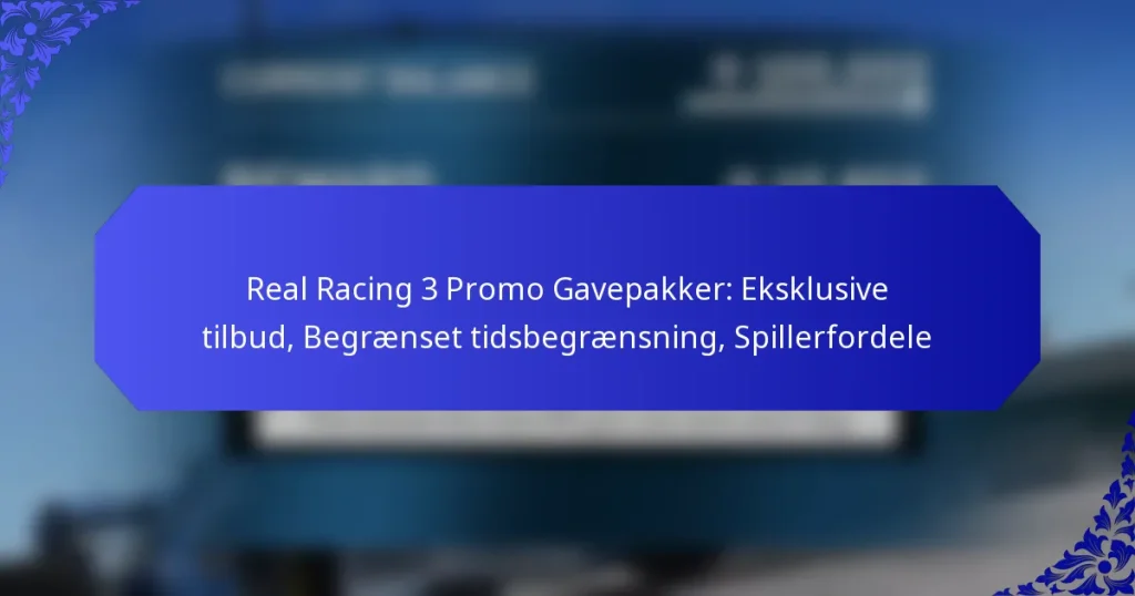 Real Racing 3 Promo Gavepakker: Eksklusive tilbud, Begrænset tidsbegrænsning, Spillerfordele