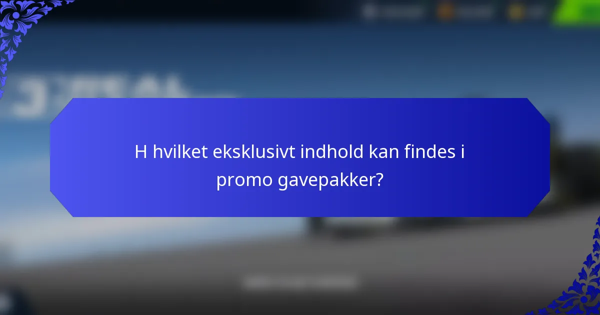 H hvilket eksklusivt indhold kan findes i promo gavepakker?