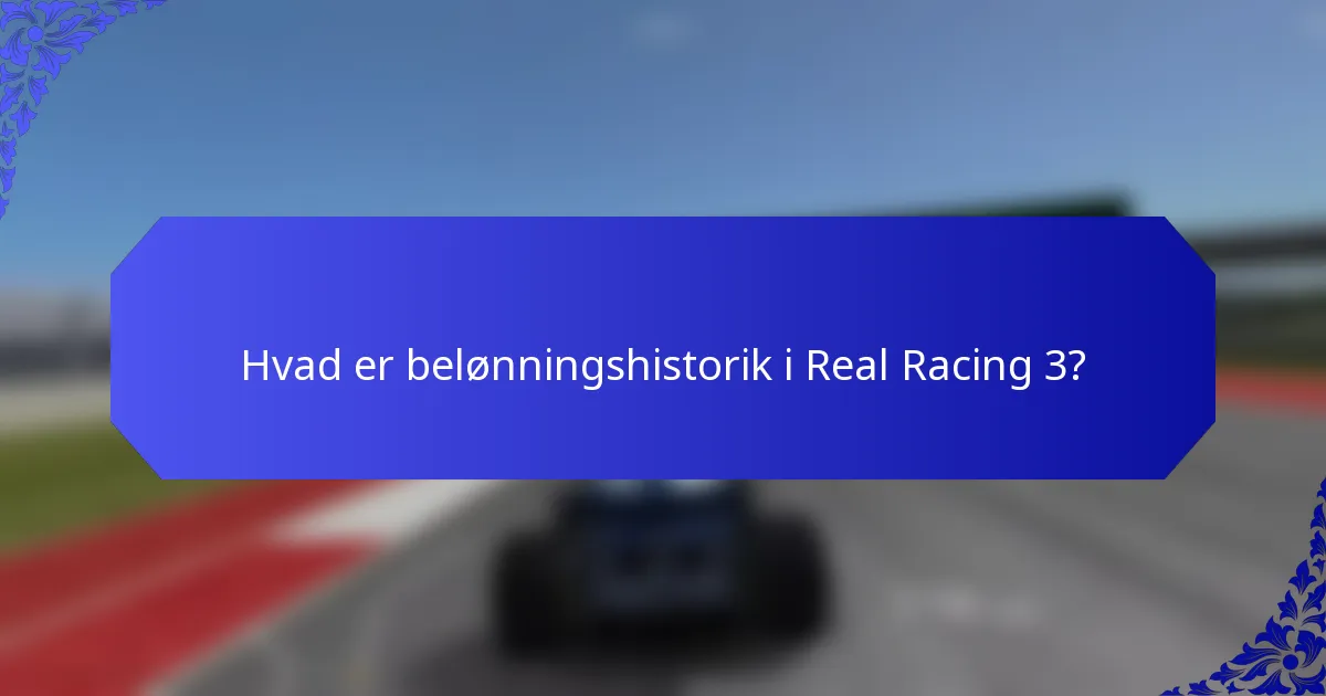 Hvad er belønningshistorik i Real Racing 3?