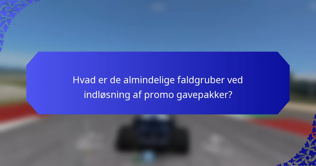 Hvad er de almindelige faldgruber ved indløsning af promo gavepakker?