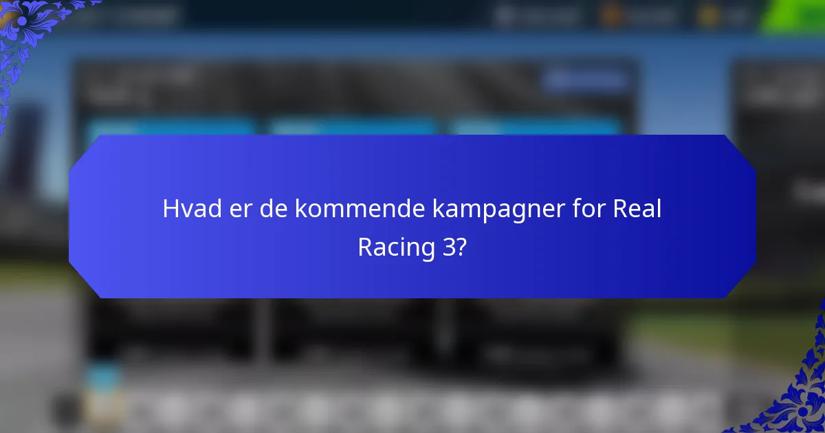 Hvad er de kommende kampagner for Real Racing 3?