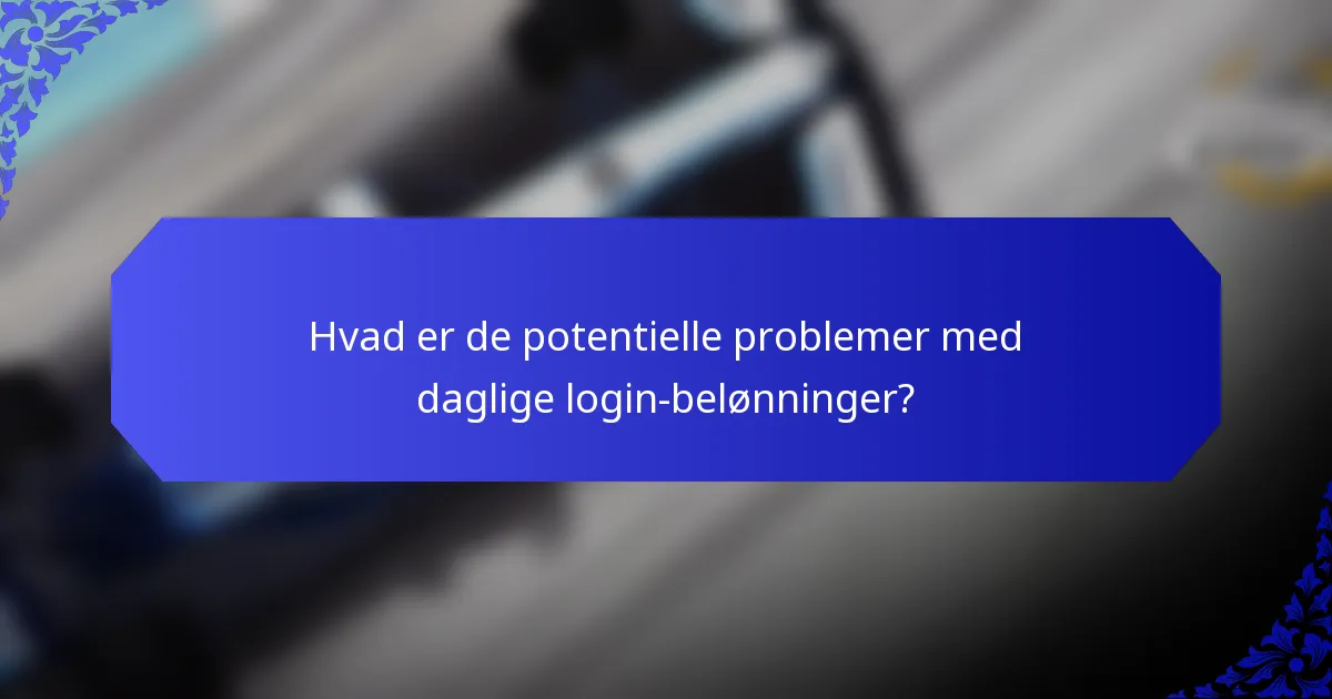 Hvad er de potentielle problemer med daglige login-belønninger?