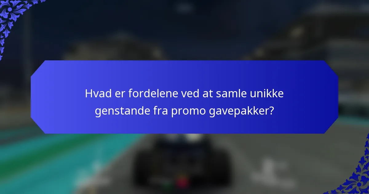 Hvad er fordelene ved at samle unikke genstande fra promo gavepakker?