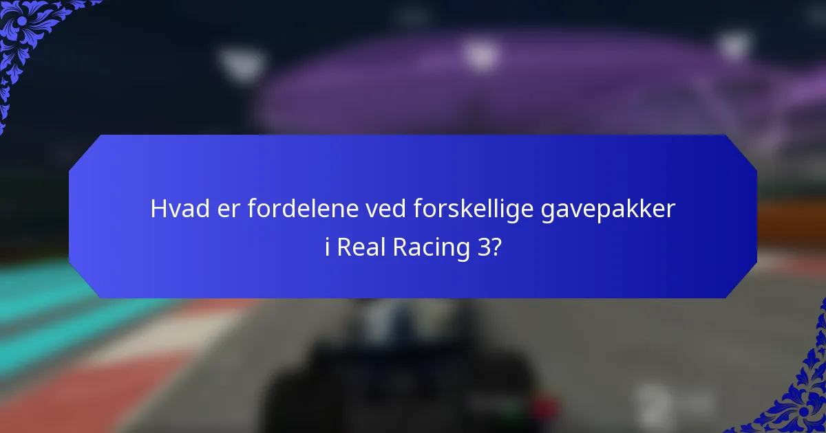 Hvad er fordelene ved forskellige gavepakker i Real Racing 3?