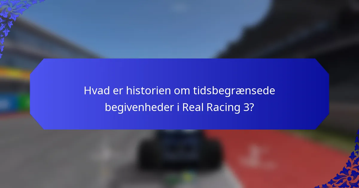 Hvad er historien om tidsbegrænsede begivenheder i Real Racing 3?