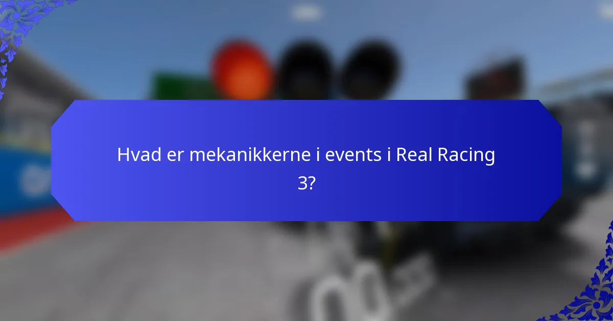 Hvad er mekanikkerne i events i Real Racing 3?