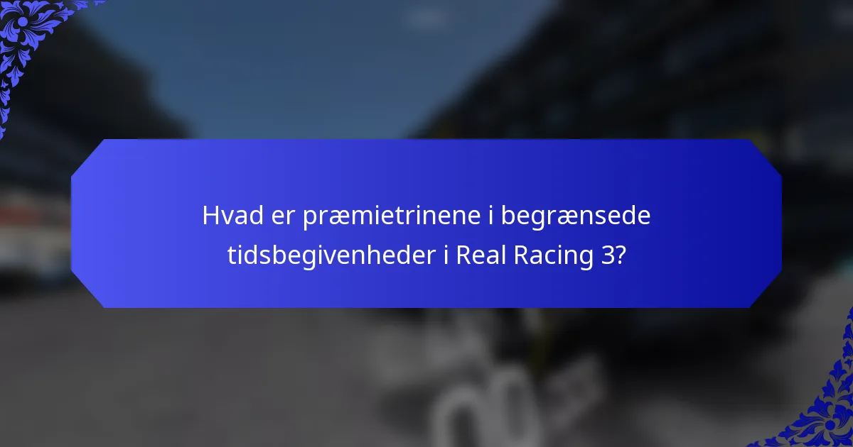 Hvad er præmietrinene i begrænsede tidsbegivenheder i Real Racing 3?