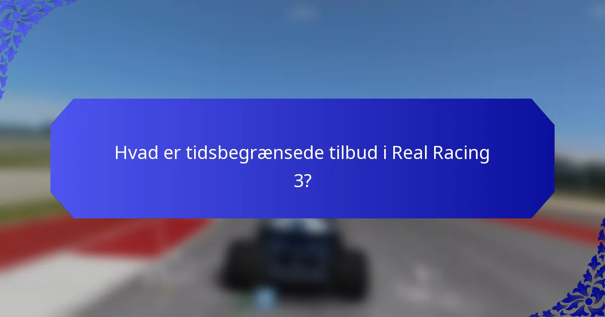 Hvad er tidsbegrænsede tilbud i Real Racing 3?