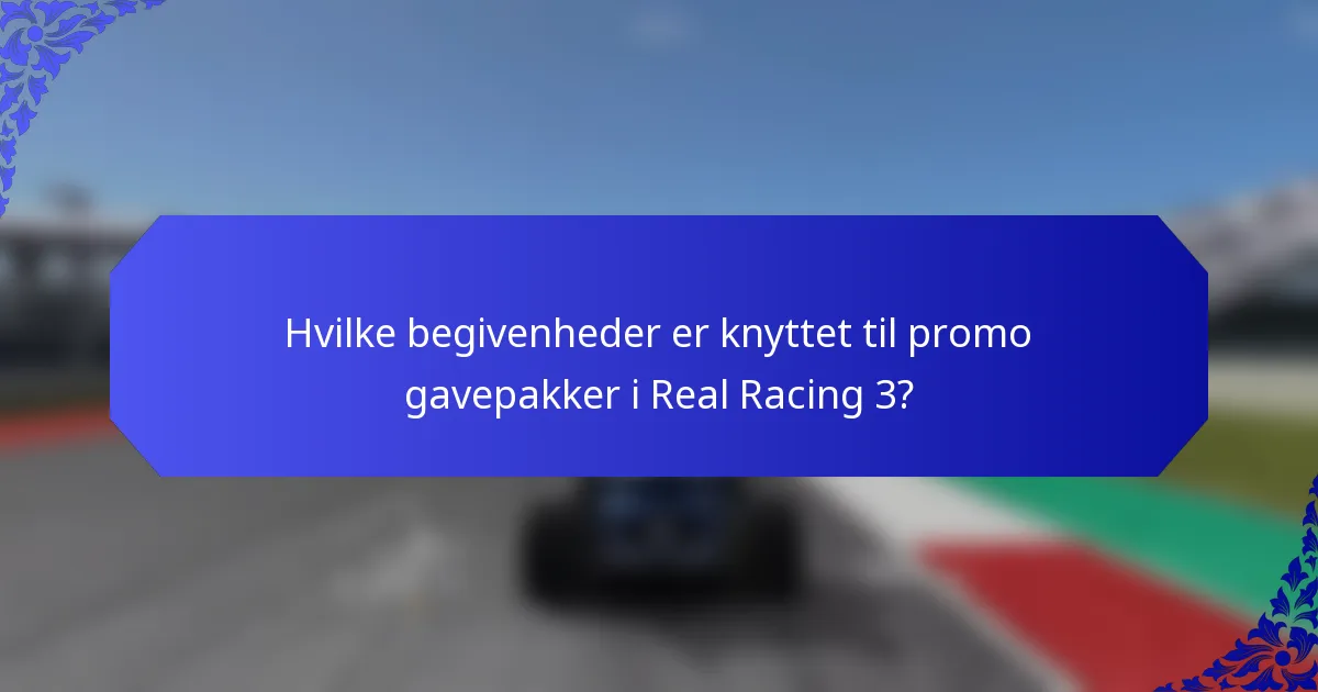 Hvilke begivenheder er knyttet til promo gavepakker i Real Racing 3?