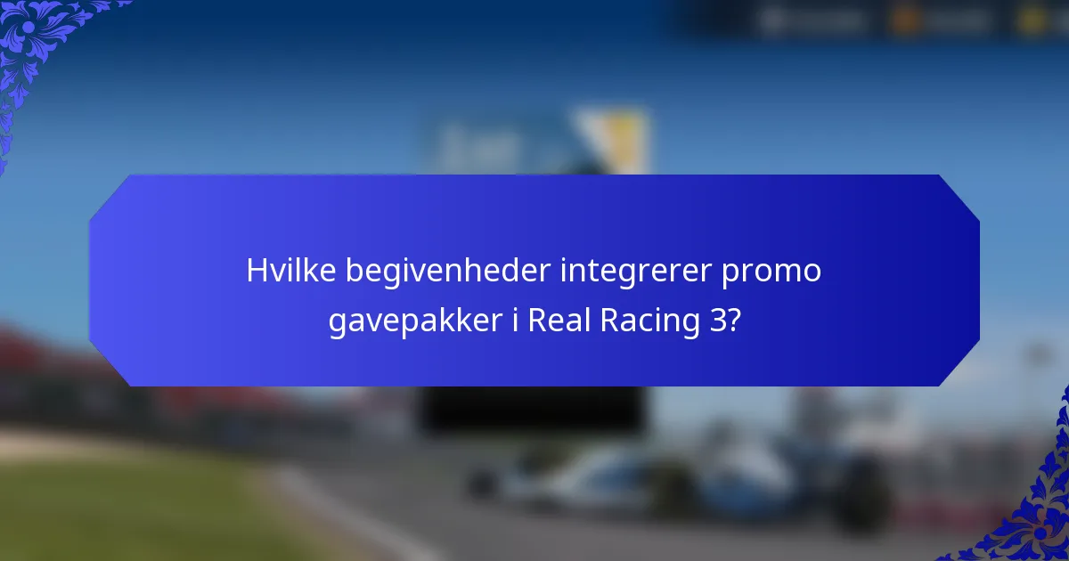 Hvilke begivenheder integrerer promo gavepakker i Real Racing 3?
