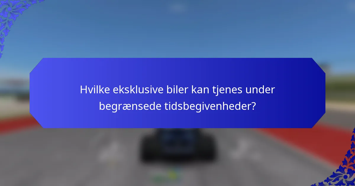 Hvilke eksklusive biler kan tjenes under begrænsede tidsbegivenheder?