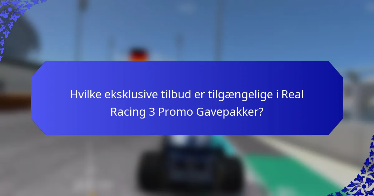 Hvilke eksklusive tilbud er tilgængelige i Real Racing 3 Promo Gavepakker?