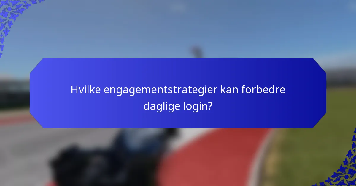 Hvilke engagementstrategier kan forbedre daglige login?