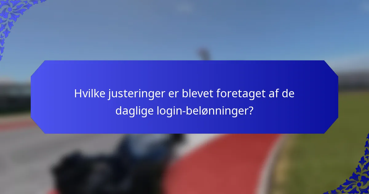 Hvilke justeringer er blevet foretaget af de daglige login-belønninger?