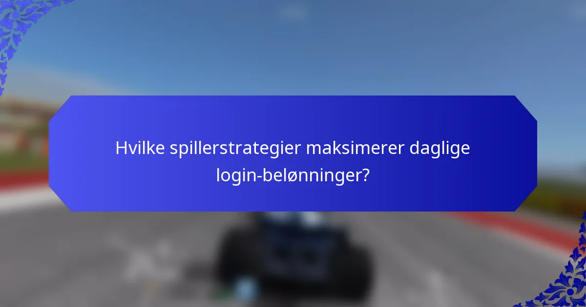 Hvilke spillerstrategier maksimerer daglige login-belønninger?