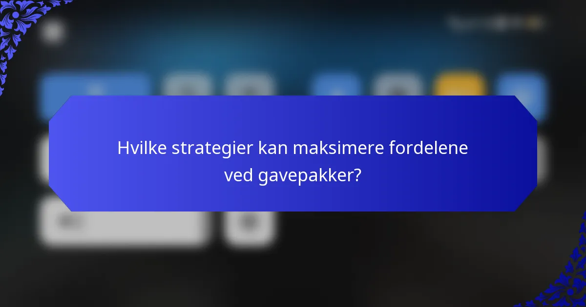 Hvilke strategier kan maksimere fordelene ved gavepakker?