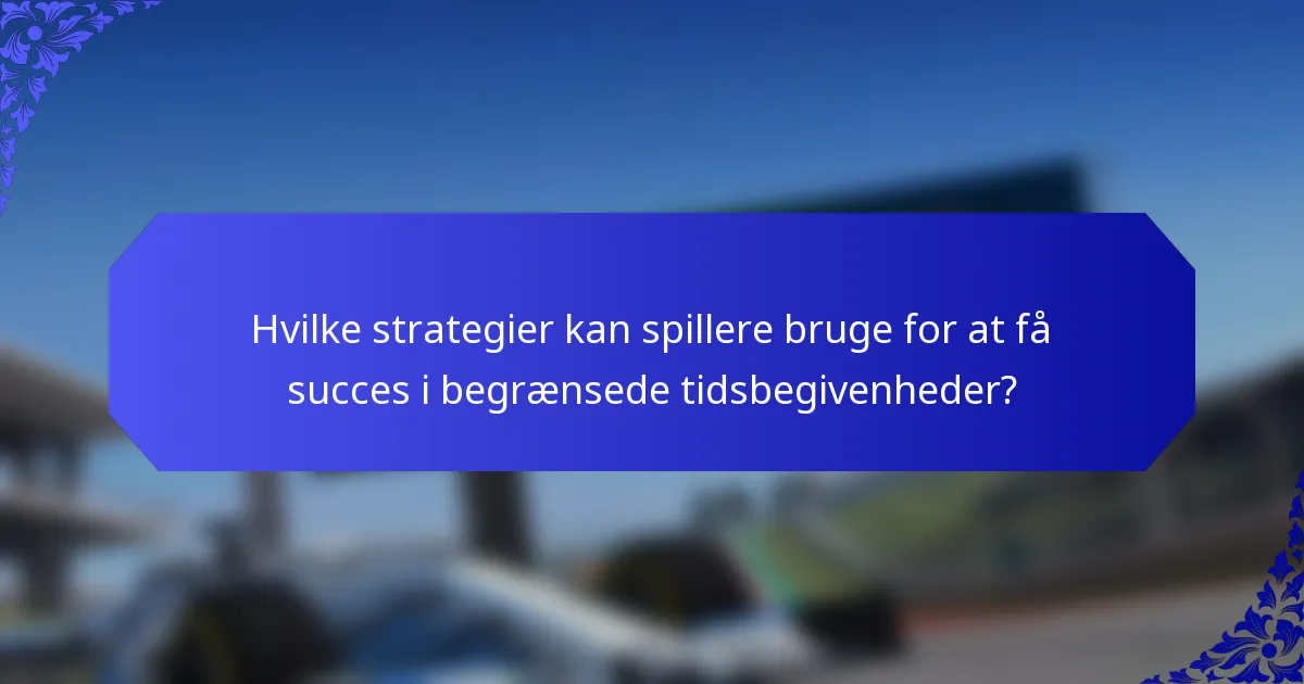 Hvilke strategier kan spillere bruge for at få succes i begrænsede tidsbegivenheder?
