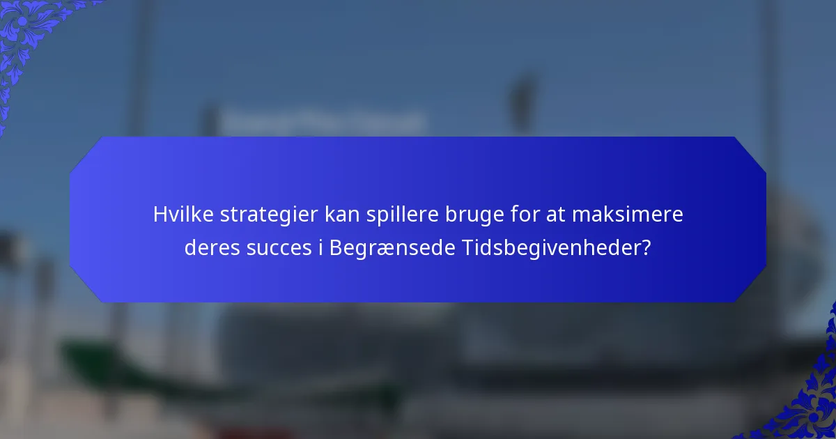 Hvilke strategier kan spillere bruge for at maksimere deres succes i Begrænsede Tidsbegivenheder?