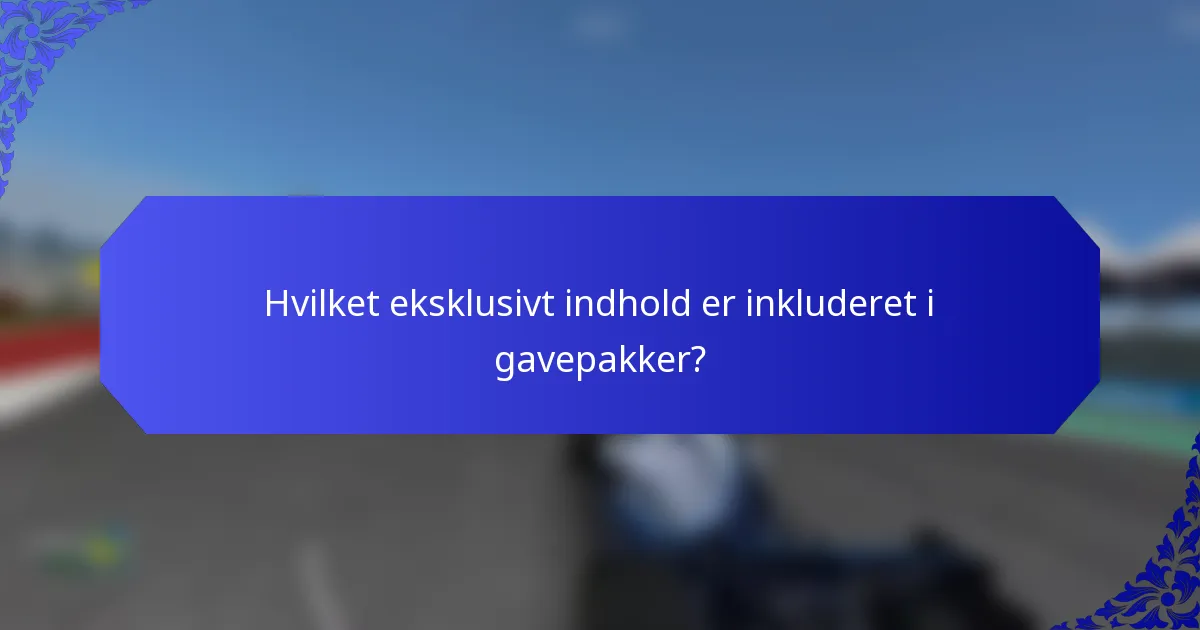 Hvilket eksklusivt indhold er inkluderet i gavepakker?
