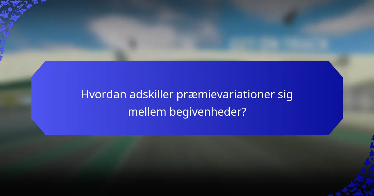 Hvordan adskiller præmievariationer sig mellem begivenheder?