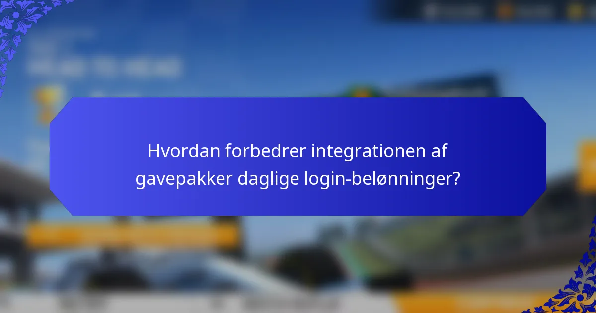 Hvordan forbedrer integrationen af gavepakker daglige login-belønninger?