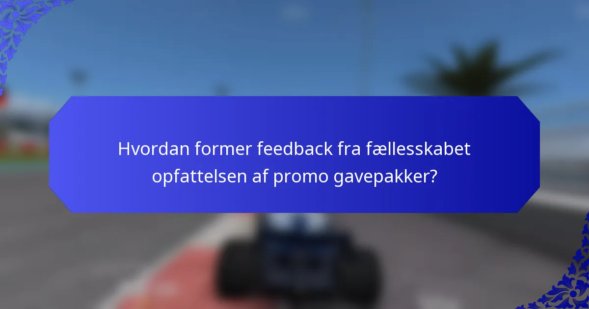 Hvordan former feedback fra fællesskabet opfattelsen af promo gavepakker?