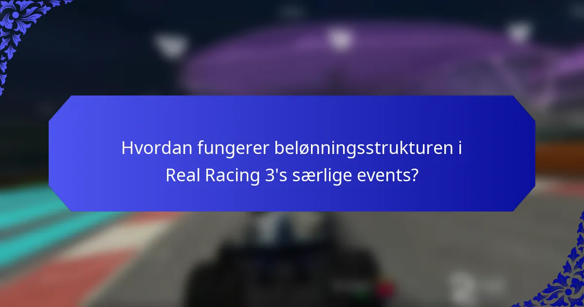 Hvordan fungerer belønningsstrukturen i Real Racing 3's særlige events?