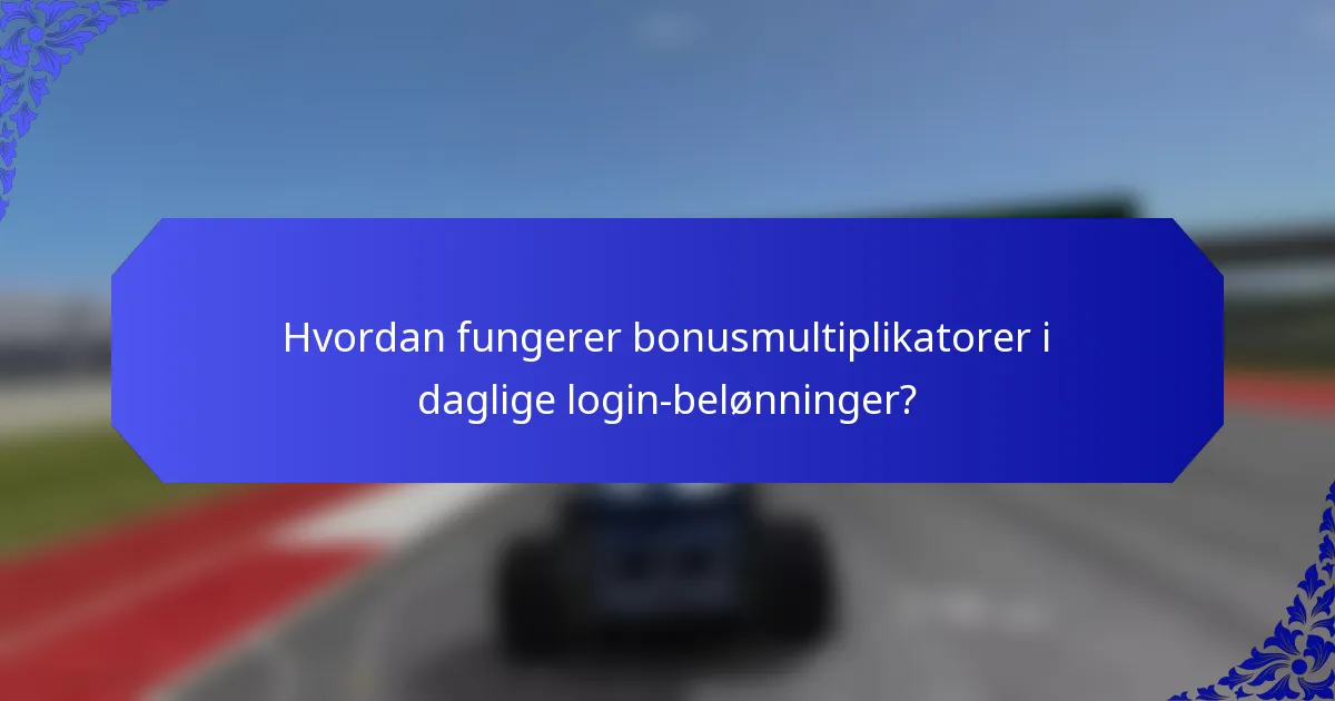 Hvordan fungerer bonusmultiplikatorer i daglige login-belønninger?