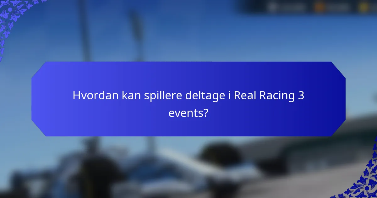 Hvordan kan spillere deltage i Real Racing 3 events?