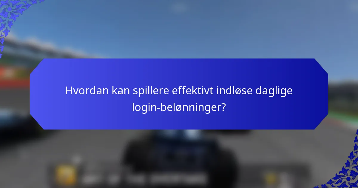 Hvordan kan spillere effektivt indløse daglige login-belønninger?