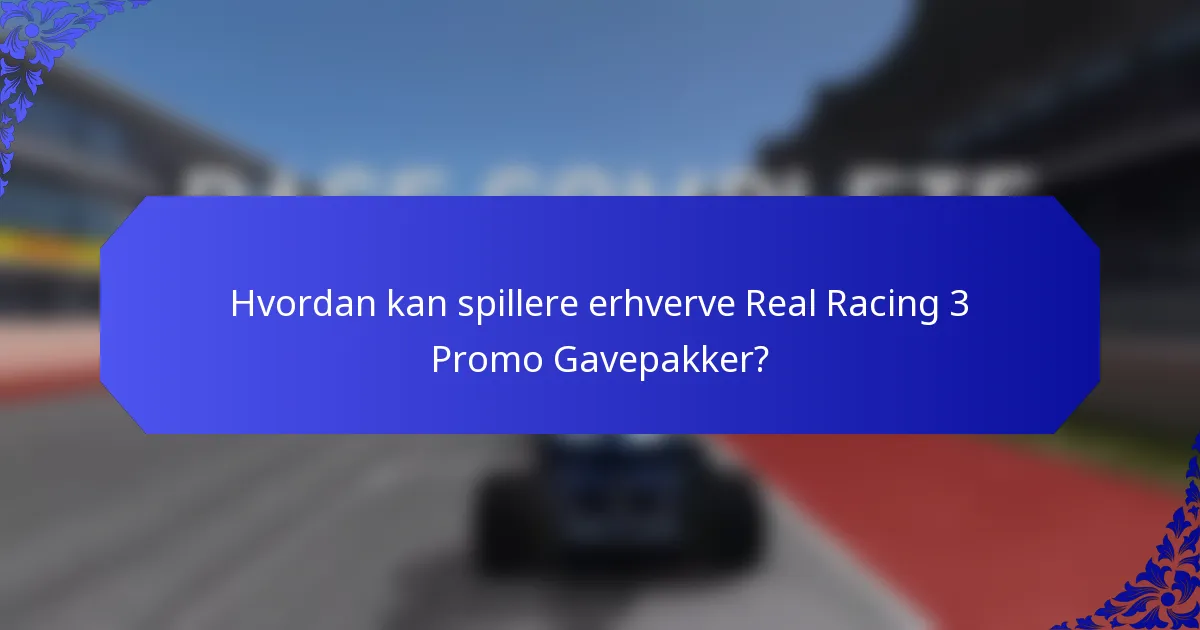 Hvordan kan spillere erhverve Real Racing 3 Promo Gavepakker?