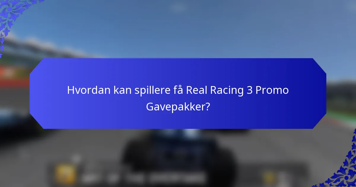 Hvordan kan spillere få Real Racing 3 Promo Gavepakker?