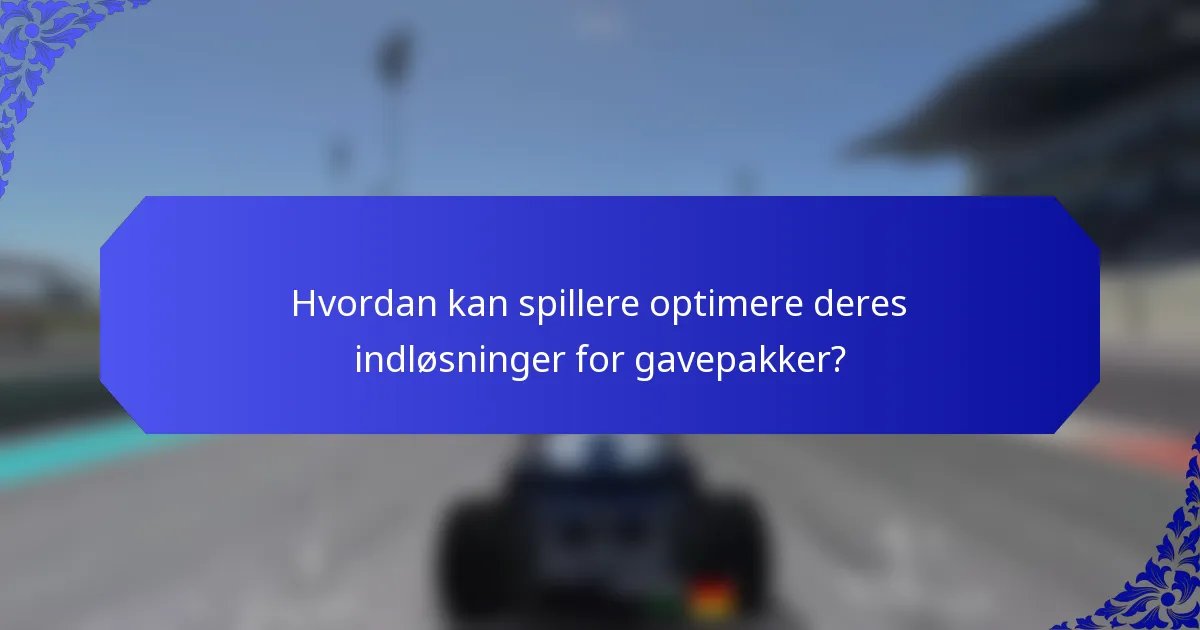 Hvordan kan spillere optimere deres indløsninger for gavepakker?