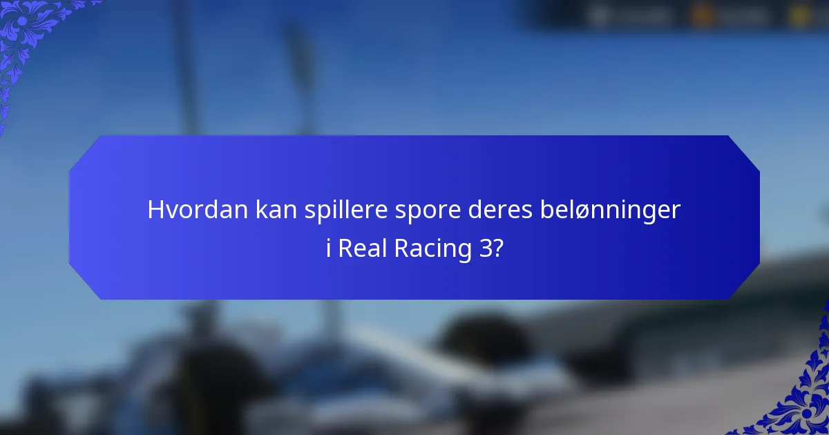 Hvordan kan spillere spore deres belønninger i Real Racing 3?