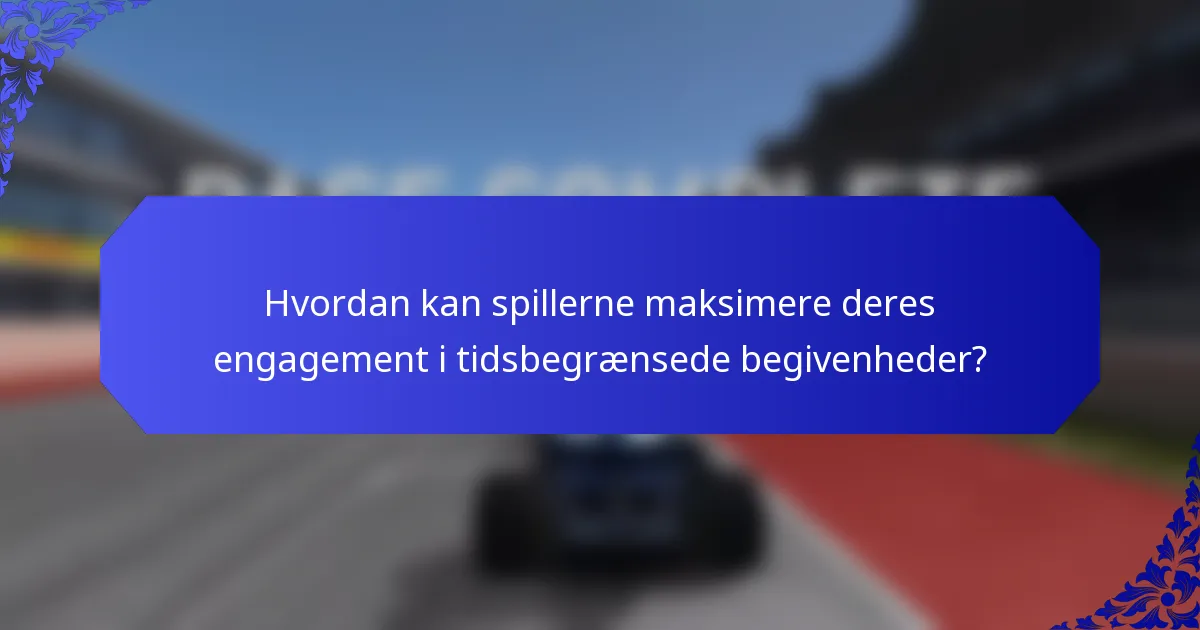 Hvordan kan spillerne maksimere deres engagement i tidsbegrænsede begivenheder?
