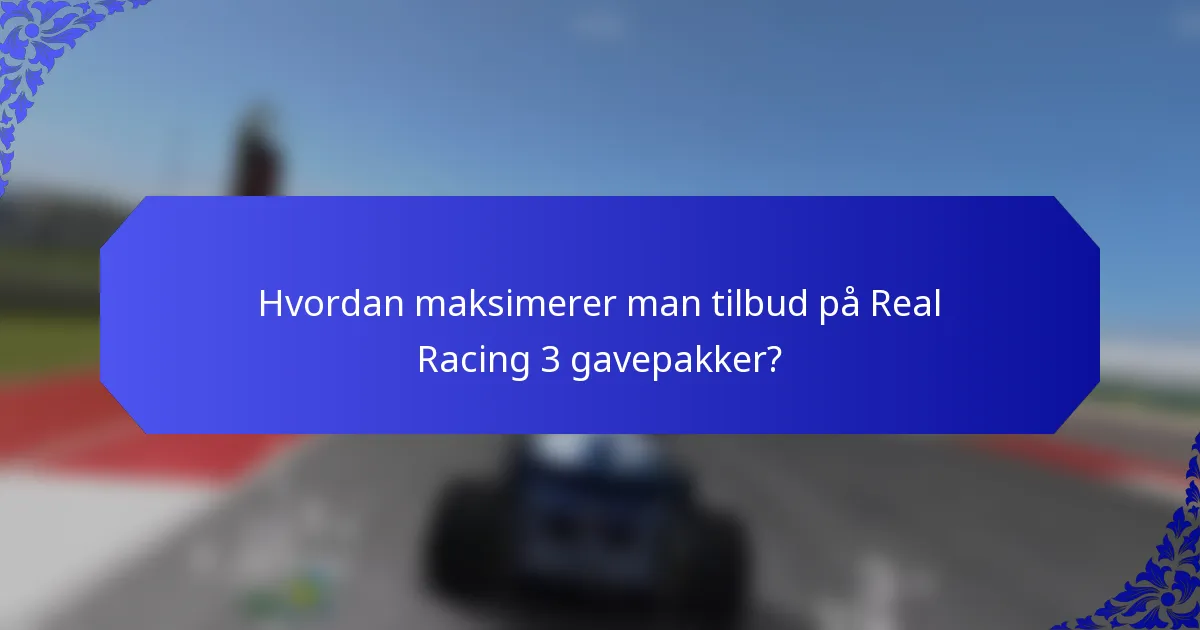 Hvordan maksimerer man tilbud på Real Racing 3 gavepakker?