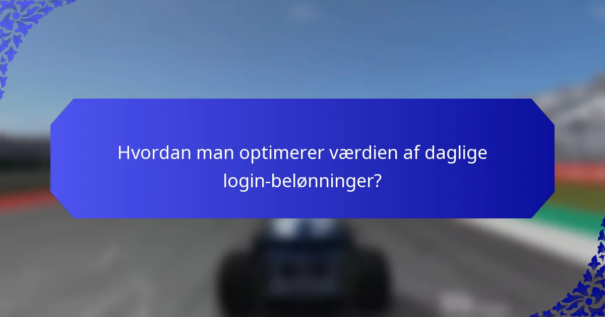 Hvordan man optimerer værdien af daglige login-belønninger?
