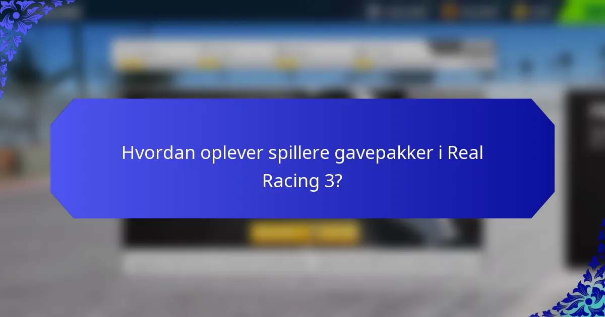 Hvordan oplever spillere gavepakker i Real Racing 3?
