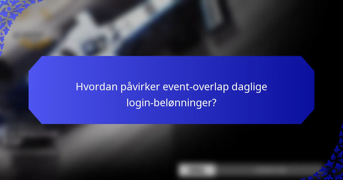 Hvordan påvirker event-overlap daglige login-belønninger?