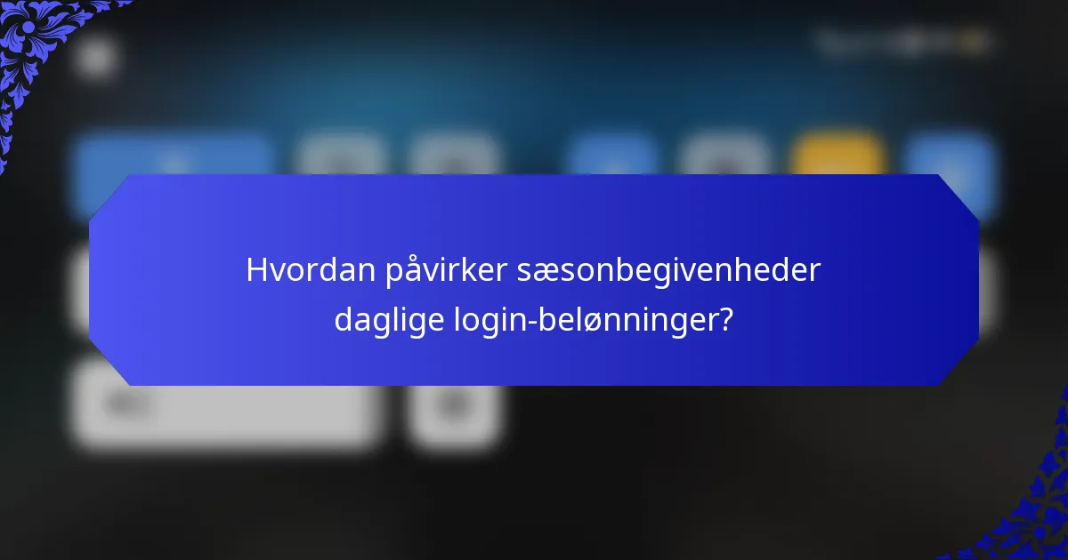 Hvordan påvirker sæsonbegivenheder daglige login-belønninger?