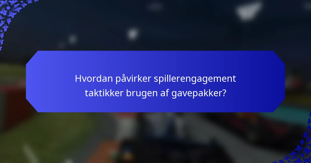 Hvordan påvirker spillerengagement taktikker brugen af gavepakker?