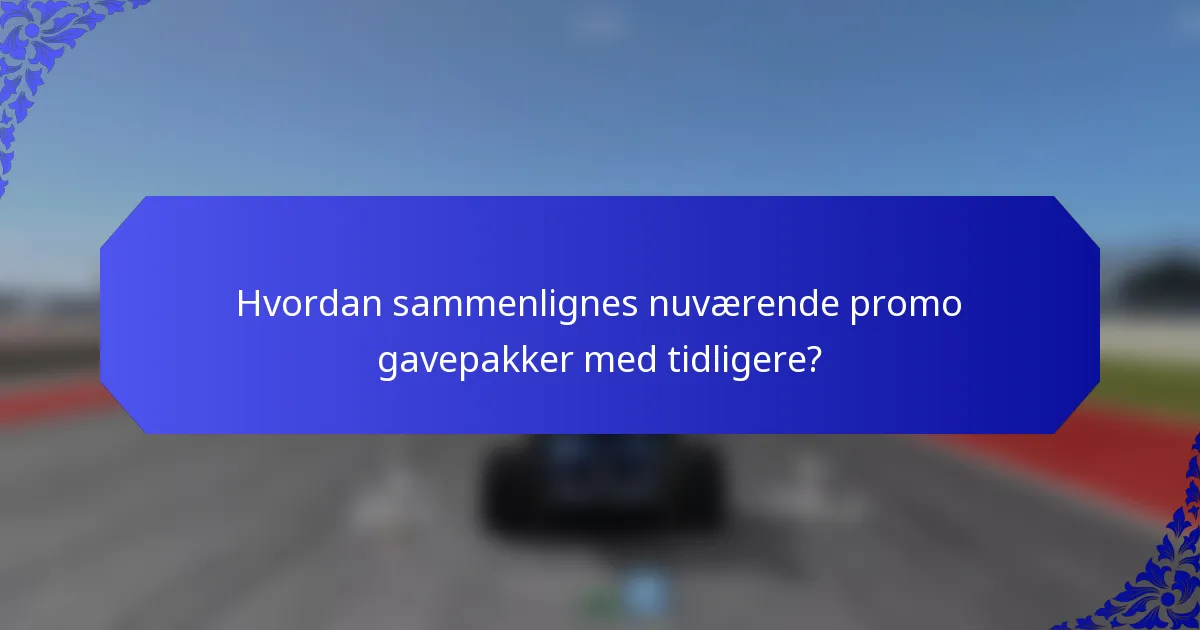 Hvordan sammenlignes nuværende promo gavepakker med tidligere?